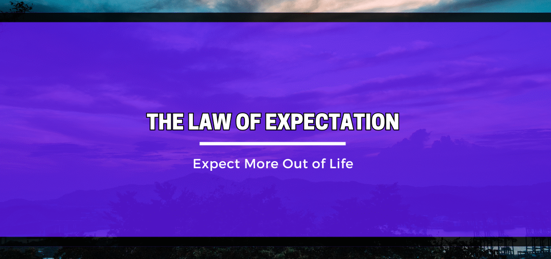 The Law of Expectation: Expect More Out of Life
