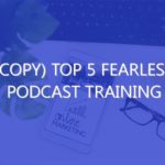 (copy) Top 5 Fearless Podcast Training