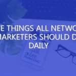 Five Things All Network Marketers Should Do Daily