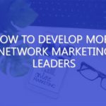 How to Develop More Network Marketing Leaders