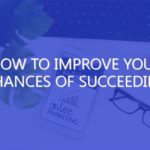 How to Improve Your Chances of Succeeding