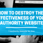 7 Things That Will Destroy The Effectiveness of Your Authority Website