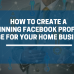 How to Create a Winning Facebook Profile Page for Your Home Business: Top Strategies