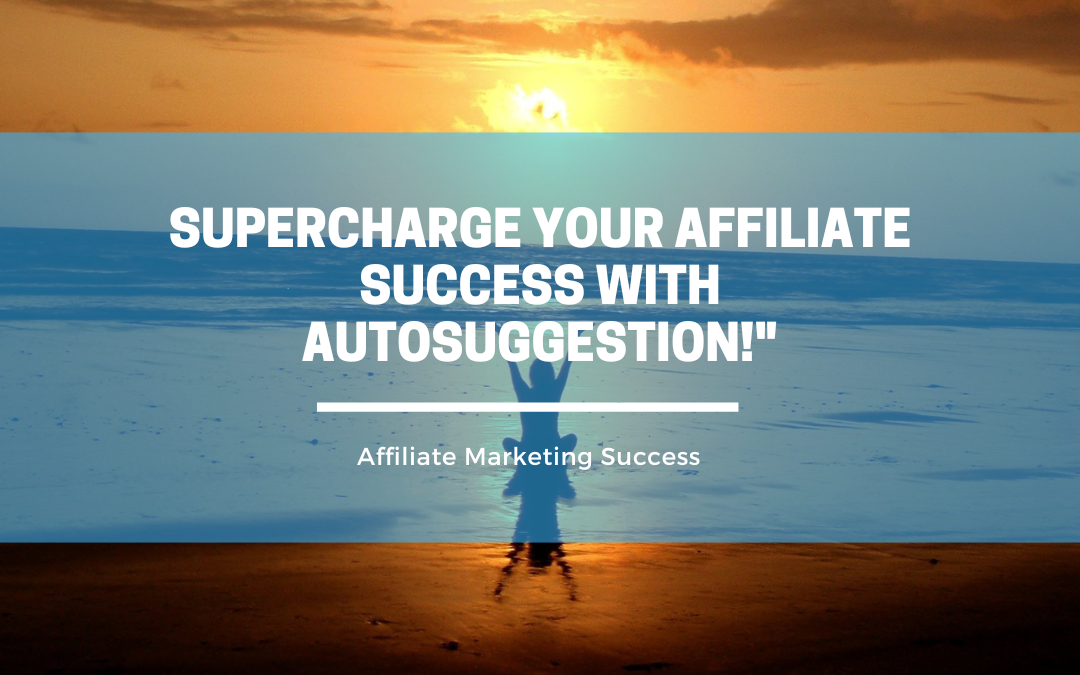 Supercharge Your Affiliate Success with Autosuggestion!”