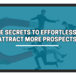 Five Secrets to Effortlessly Attract More Prospects