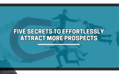 Five Secrets to Effortlessly Attract More Prospects