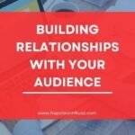 Building Relationships with Your Audience: A Comprehensive Guide to Drive Business Growth and Increase Engagement
