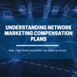 Understanding Network Marketing Compensation Plans: How They Work and What You Need to Know
