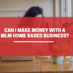 Can I Make Money With A MLM Home Based Business?