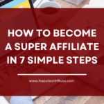 How To Become a Super Affiliate in 7 Simple Steps