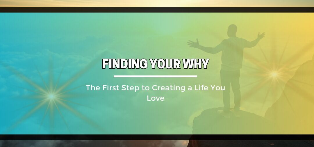 Finding Your Why: The First Step to Creating a Life You Love