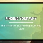 Finding Your Why: The First Step to Creating a Life You Love