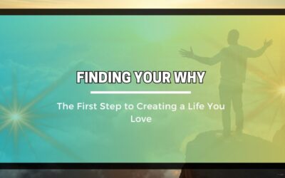 Finding Your Why: The First Step to Creating a Life You Love