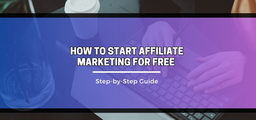 How to Start Affiliate Marketing for Free (Step-by-Step Guide)
