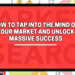 How to Tap Into the Mind of Your Market and Unlock Massive Success