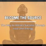 Become the Source: The Way to Attract Success Through Love and Energy