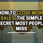 How to Close More Sales: The Simple Secret Most People Miss How to Close More Sales: The Simple Secret Most People Miss