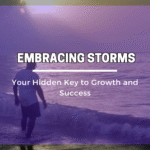 Embracing Storms – Your Hidden Key to Growth and Success
