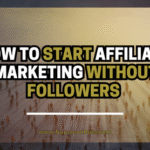 How to Start Affiliate Marketing Without Followers (What I Learned) How to Start Affiliate Marketing Without Followers (What I Learned)
