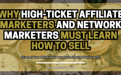 Why High-Ticket Affiliate Marketers and Network Marketers Must Learn How to Sell