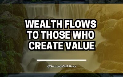 Wealth Flows to Those Who Create Value Wealth Flows to Those Who Create Value